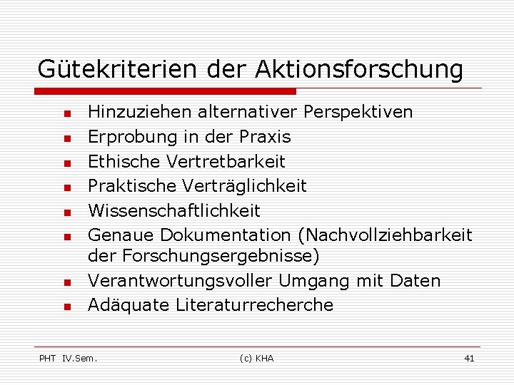 Gütekriterien der Aktionsforschung n n n n Hinzuziehen alternativer Perspektiven Erprobung in der Praxis