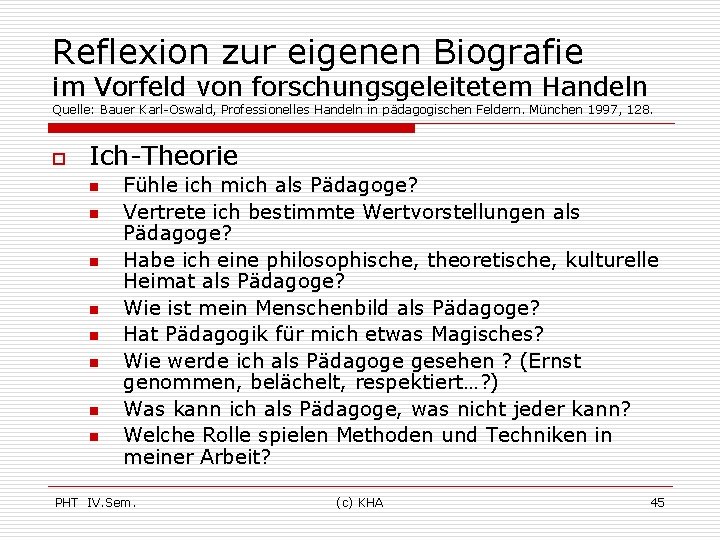 Reflexion zur eigenen Biografie im Vorfeld von forschungsgeleitetem Handeln Quelle: Bauer Karl-Oswald, Professionelles Handeln