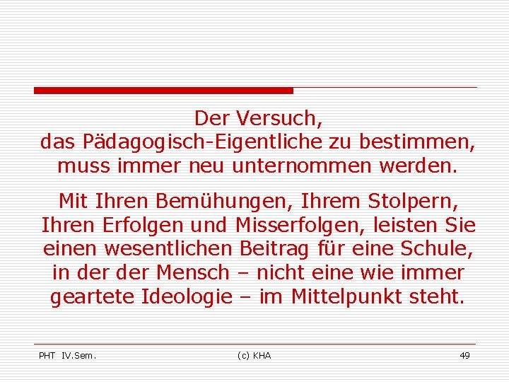 Der Versuch, das Pädagogisch-Eigentliche zu bestimmen, muss immer neu unternommen werden. Mit Ihren Bemühungen,