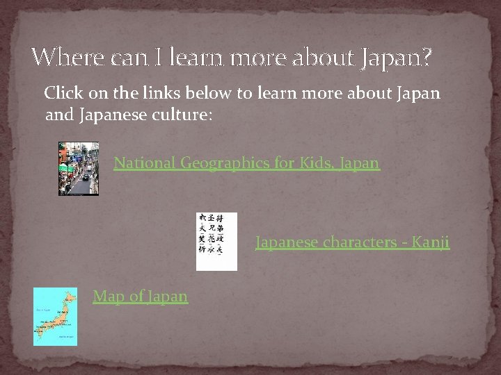 Where can I learn more about Japan? Click on the links below to learn