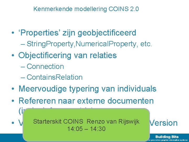 Kenmerkende modellering COINS 2. 0 • ‘Properties’ zijn geobjectificeerd – String. Property, Numerical. Property,