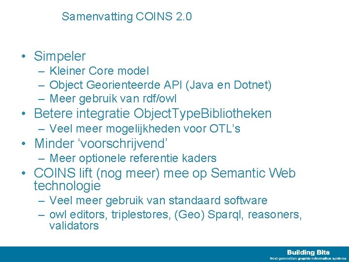 Samenvatting COINS 2. 0 • Simpeler – Kleiner Core model – Object Georienteerde API