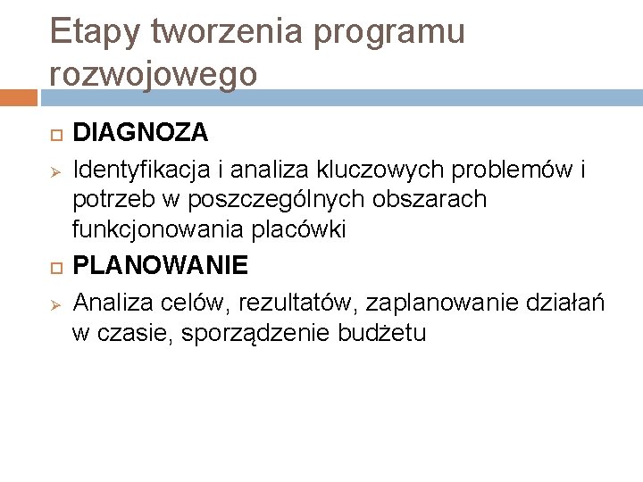 Etapy tworzenia programu rozwojowego Ø Ø DIAGNOZA Identyfikacja i analiza kluczowych problemów i potrzeb