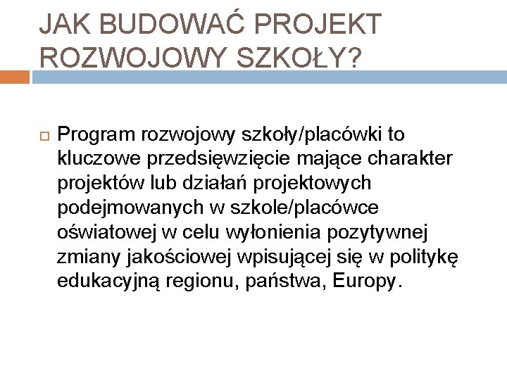 JAK BUDOWAĆ PROJEKT ROZWOJOWY SZKOŁY? Program rozwojowy szkoły/placówki to kluczowe przedsięwzięcie mające charakter projektów