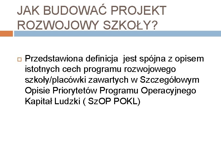 JAK BUDOWAĆ PROJEKT ROZWOJOWY SZKOŁY? Przedstawiona definicja jest spójna z opisem istotnych cech programu