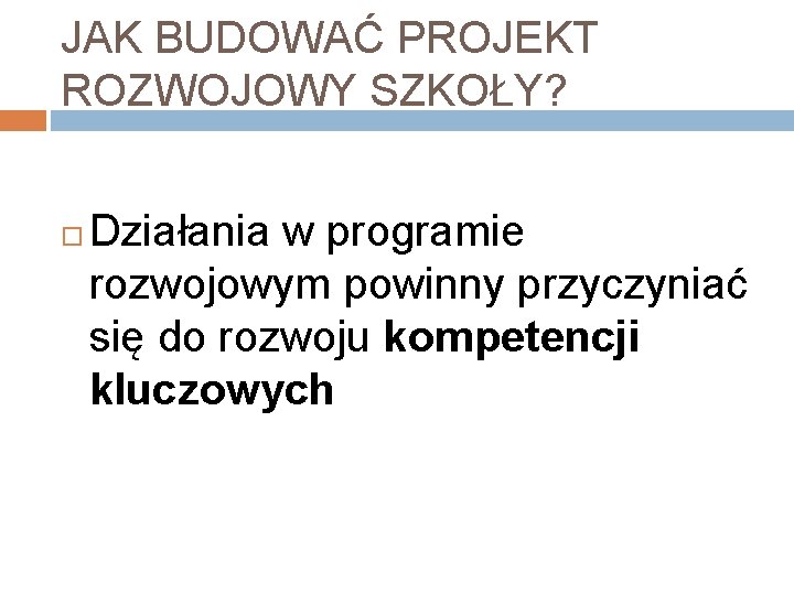 JAK BUDOWAĆ PROJEKT ROZWOJOWY SZKOŁY? Działania w programie rozwojowym powinny przyczyniać się do rozwoju