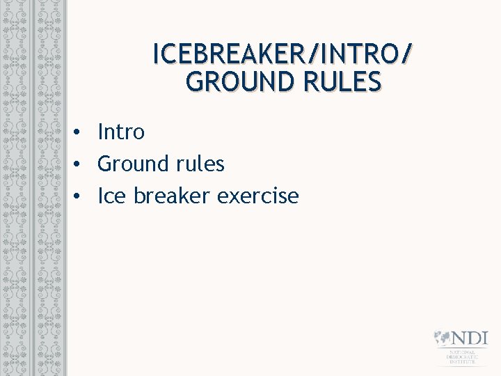 ICEBREAKER/INTRO/ GROUND RULES • Intro • Ground rules • Ice breaker exercise 
