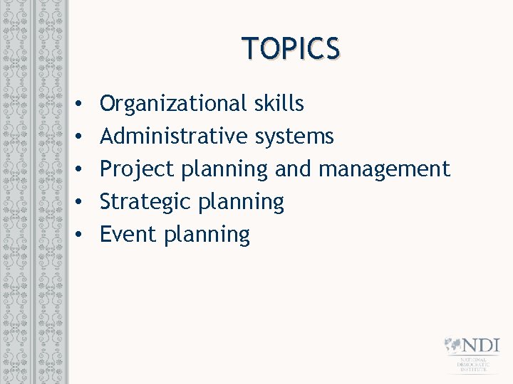 TOPICS • • • Organizational skills Administrative systems Project planning and management Strategic planning