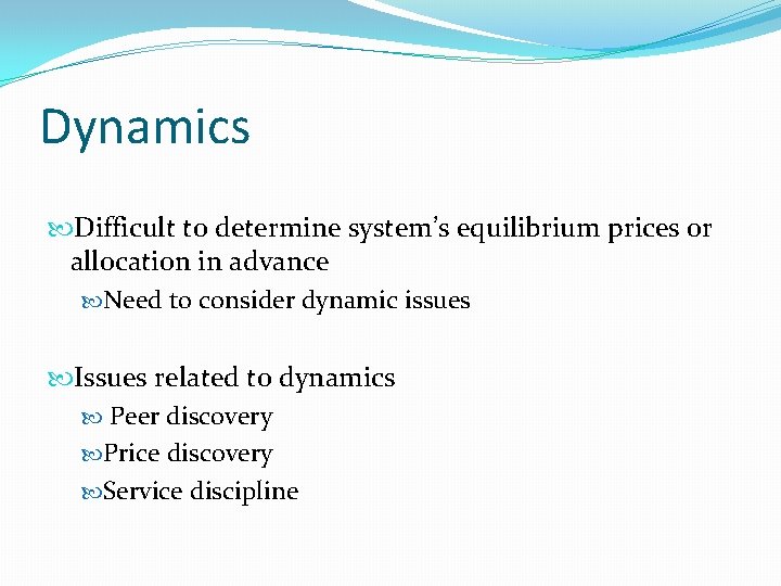 Dynamics Difficult to determine system’s equilibrium prices or allocation in advance Need to consider