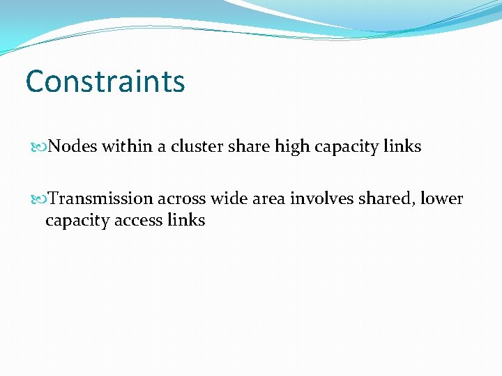 Constraints Nodes within a cluster share high capacity links Transmission across wide area involves