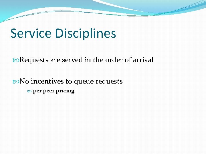 Service Disciplines Requests are served in the order of arrival No incentives to queue
