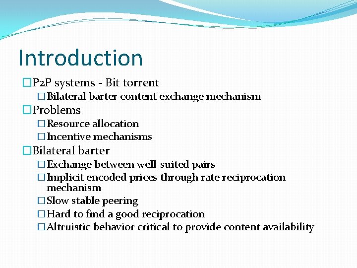 Introduction �P 2 P systems - Bit torrent �Bilateral barter content exchange mechanism �Problems