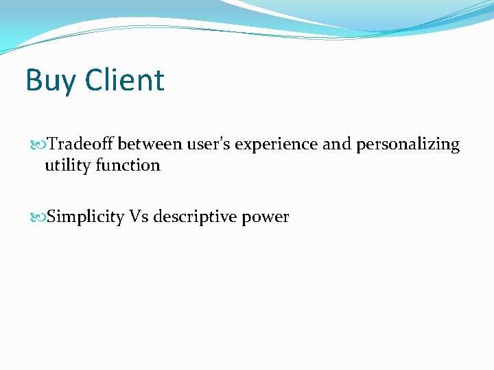 Buy Client Tradeoff between user’s experience and personalizing utility function Simplicity Vs descriptive power