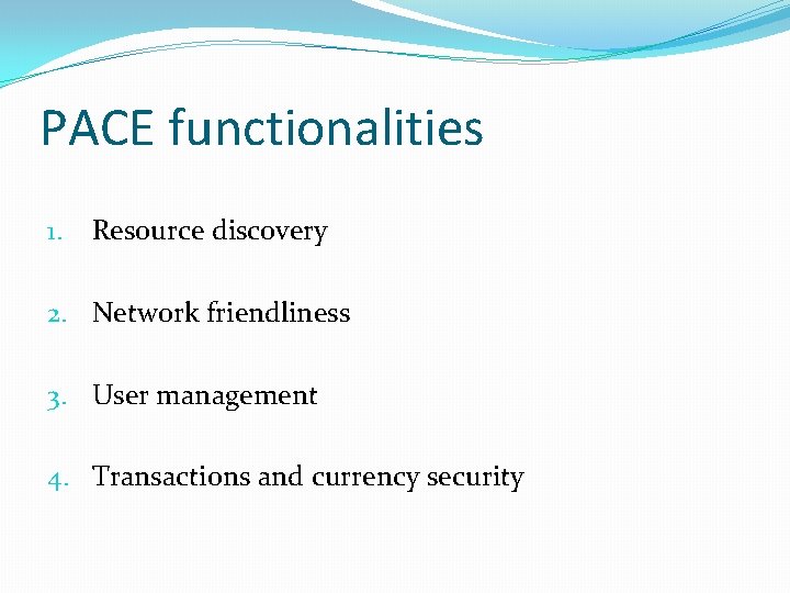 PACE functionalities 1. Resource discovery 2. Network friendliness 3. User management 4. Transactions and