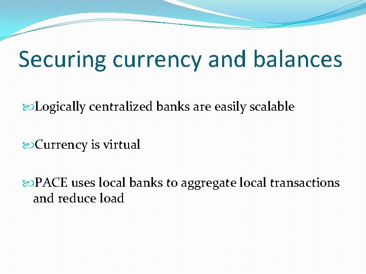 Securing currency and balances Logically centralized banks are easily scalable Currency is virtual PACE