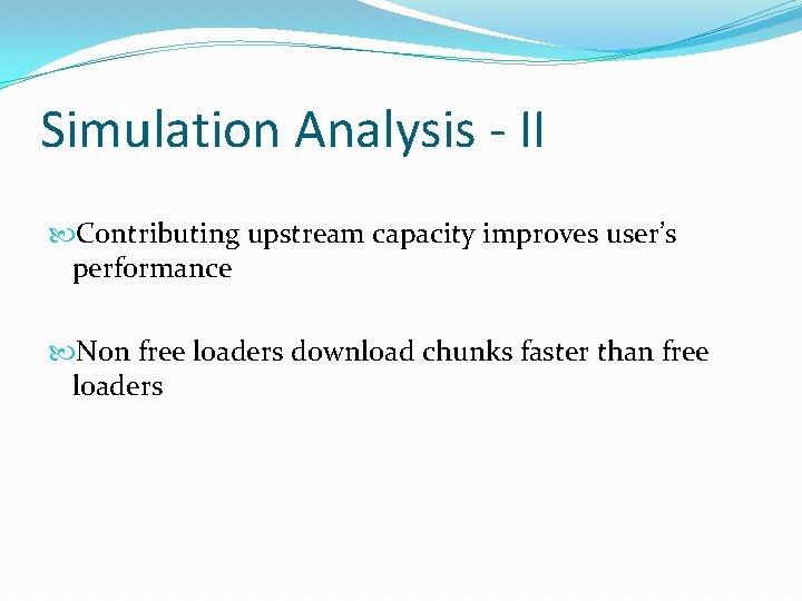 Simulation Analysis - II Contributing upstream capacity improves user’s performance Non free loaders download