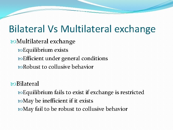 Bilateral Vs Multilateral exchange Equilibrium exists Efficient under general conditions Robust to collusive behavior
