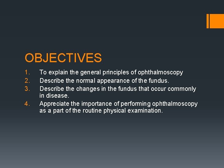 OBJECTIVES 1. 2. 3. 4. To explain the general principles of ophthalmoscopy Describe the