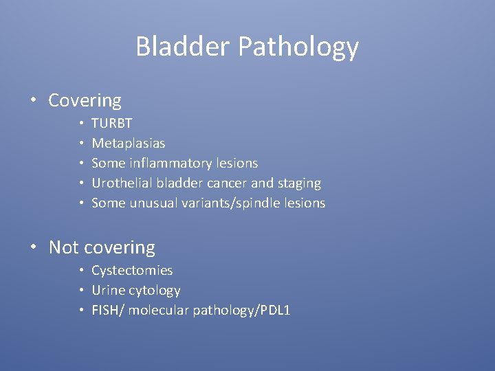 Bladder Pathology • Covering • • • TURBT Metaplasias Some inflammatory lesions Urothelial bladder