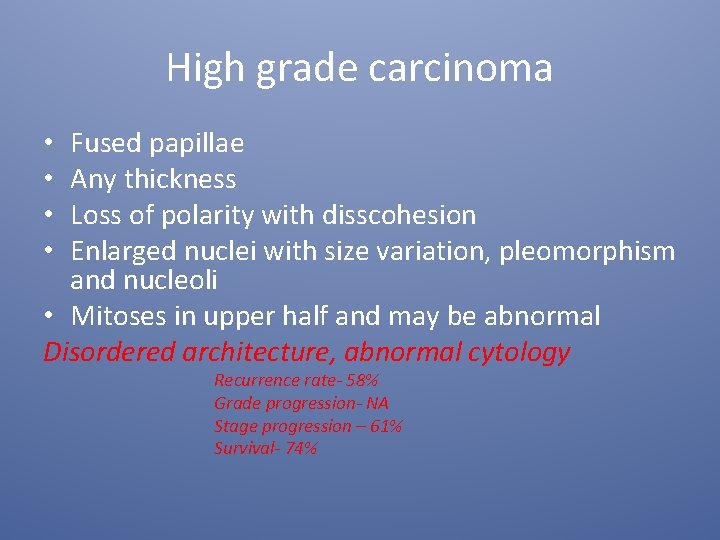 High grade carcinoma Fused papillae Any thickness Loss of polarity with disscohesion Enlarged nuclei
