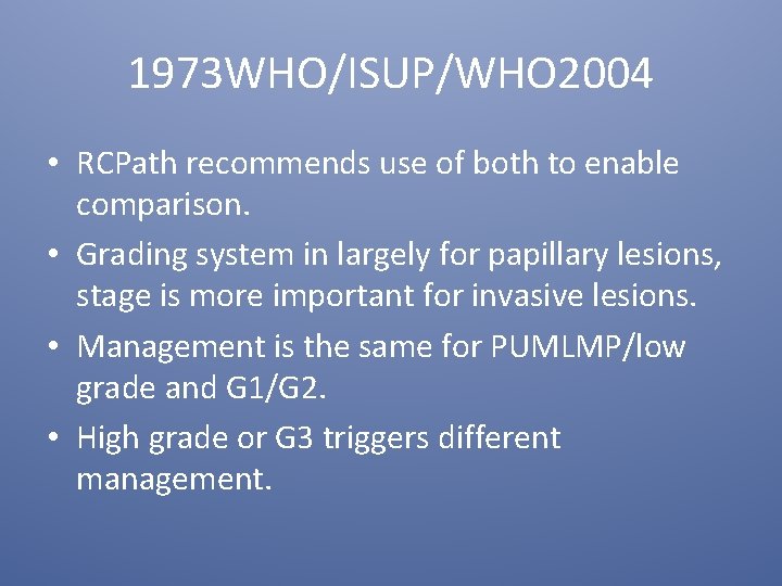 1973 WHO/ISUP/WHO 2004 • RCPath recommends use of both to enable comparison. • Grading