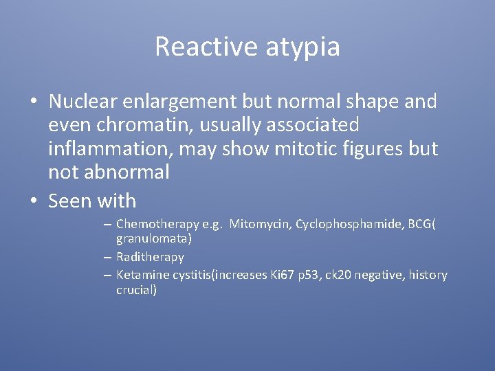 Reactive atypia • Nuclear enlargement but normal shape and even chromatin, usually associated inflammation,