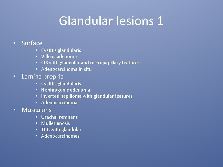 Glandular lesions 1 • Surface • • Cystitis glandularis Villous adenoma CIS with glandular