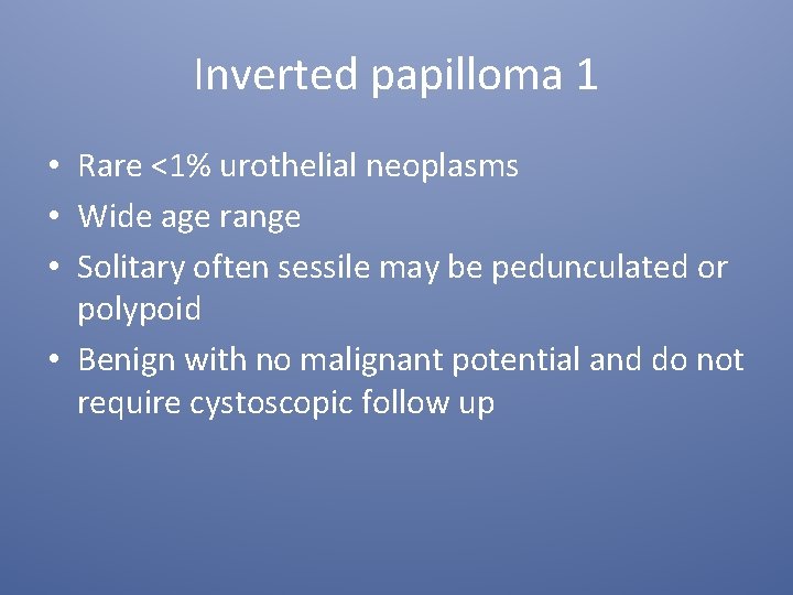 Inverted papilloma 1 • Rare <1% urothelial neoplasms • Wide age range • Solitary