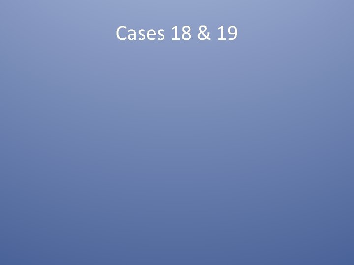 Cases 18 & 19 