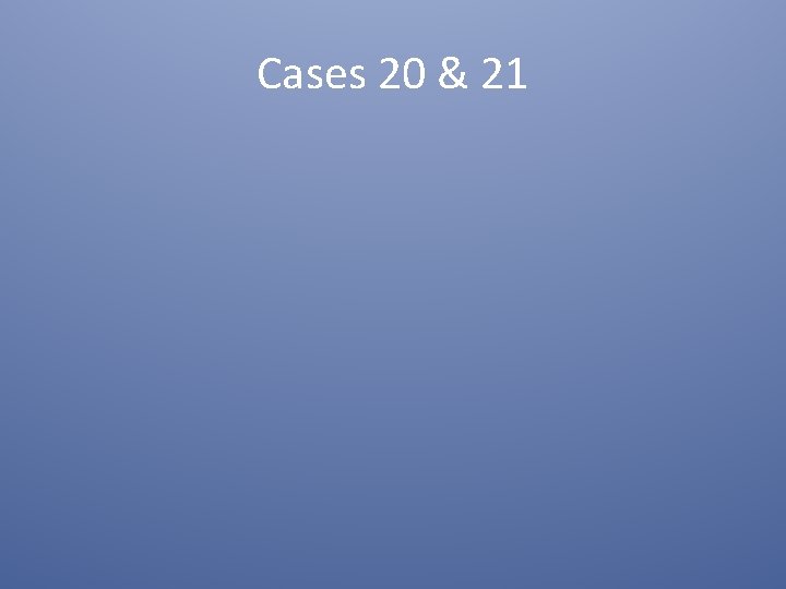 Cases 20 & 21 