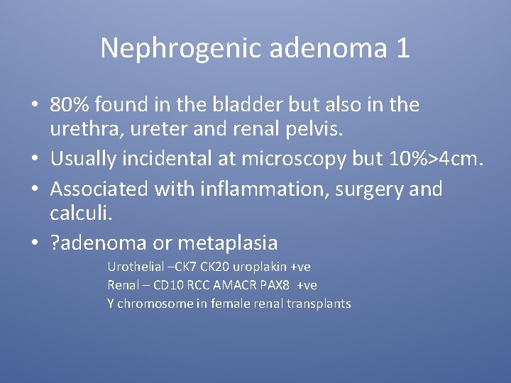 Nephrogenic adenoma 1 • 80% found in the bladder but also in the urethra,