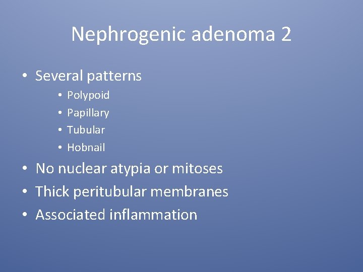 Nephrogenic adenoma 2 • Several patterns • • Polypoid Papillary Tubular Hobnail • No