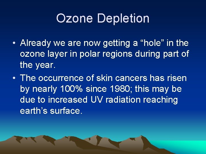 Ozone Depletion • Already we are now getting a “hole” in the ozone layer