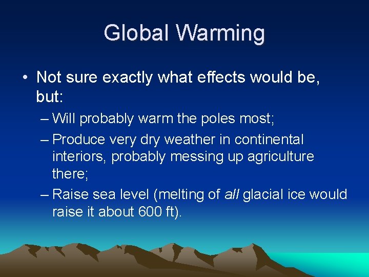 Global Warming • Not sure exactly what effects would be, but: – Will probably