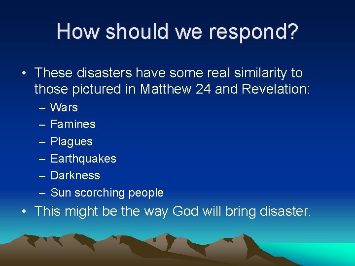 How should we respond? • These disasters have some real similarity to those pictured