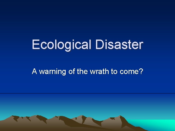 Ecological Disaster A warning of the wrath to come? 