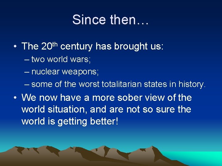 Since then… • The 20 th century has brought us: – two world wars;