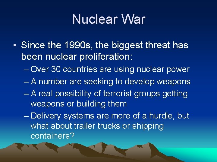 Nuclear War • Since the 1990 s, the biggest threat has been nuclear proliferation:
