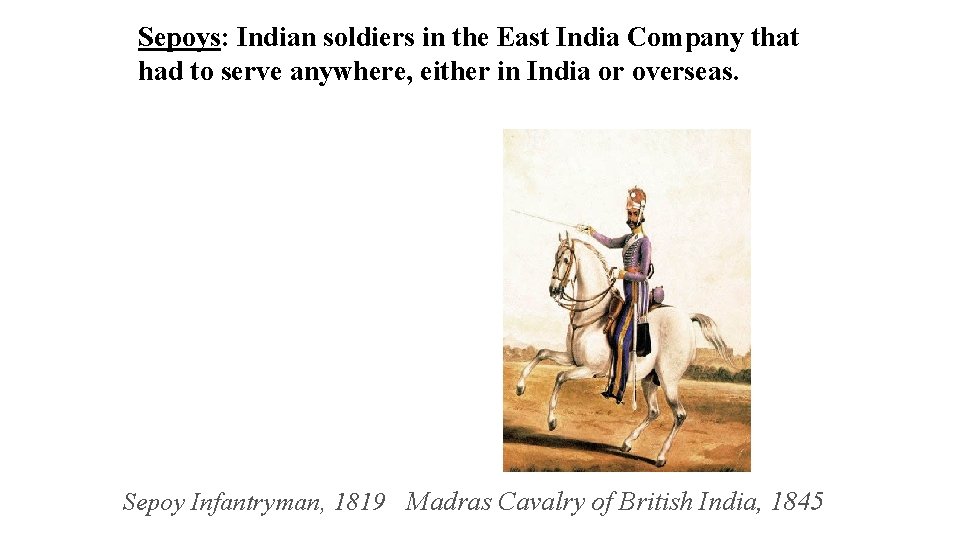 Sepoys: Indian soldiers in the East India Company that had to serve anywhere, either