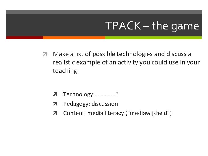 TPACK – the game Make a list of possible technologies and discuss a realistic