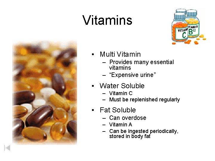 Vitamins • Multi Vitamin – Provides many essential vitamins – “Expensive urine” • Water