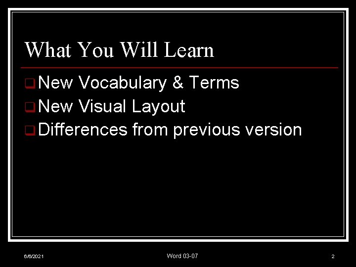 What You Will Learn q New Vocabulary & Terms q New Visual Layout q