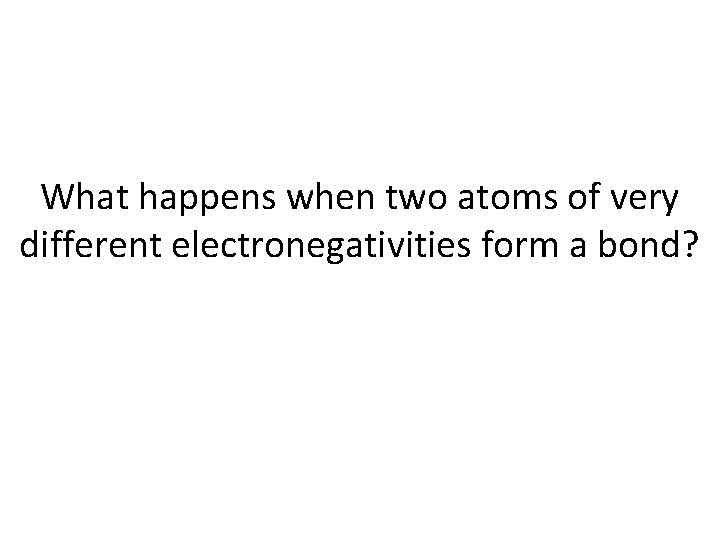 What happens when two atoms of very different electronegativities form a bond? 