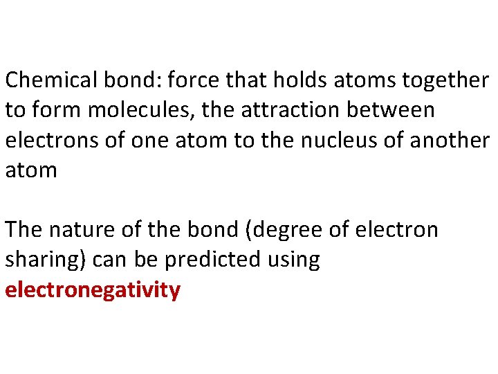 Chemical bond: force that holds atoms together to form molecules, the attraction between electrons