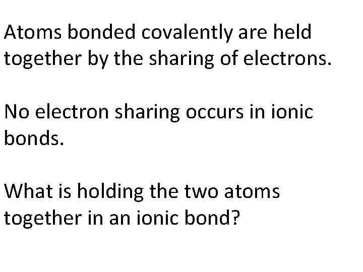 Atoms bonded covalently are held together by the sharing of electrons. No electron sharing