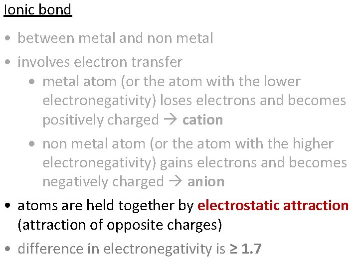 Ionic bond • between metal and non metal • involves electron transfer metal atom