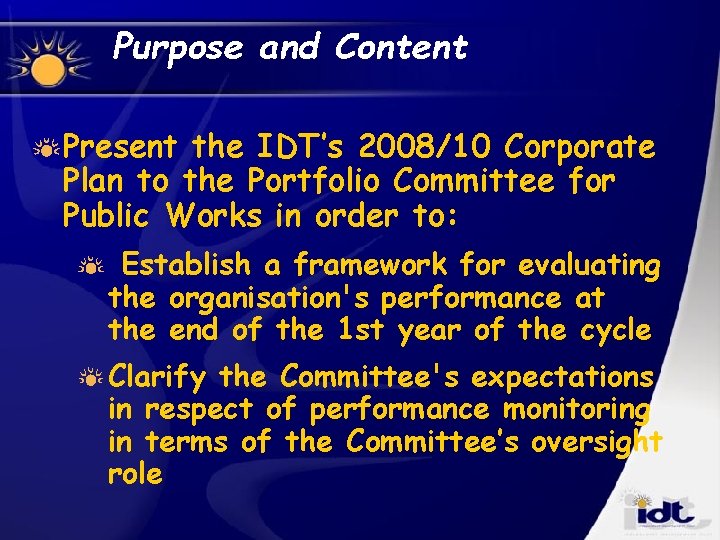 Purpose and Content Present the IDT’s 2008/10 Corporate Plan to the Portfolio Committee for