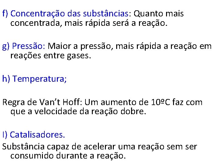 f) Concentração das substâncias: Quanto mais concentrada, mais rápida será a reação. g) Pressão: