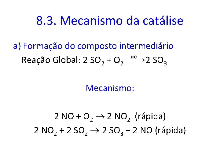 8. 3. Mecanismo da catálise a) Formação do composto intermediário Reação Global: 2 SO