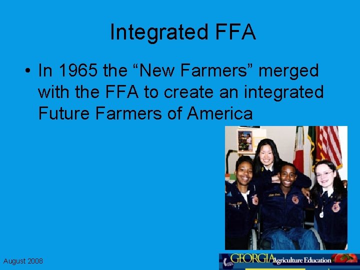 Integrated FFA • In 1965 the “New Farmers” merged with the FFA to create